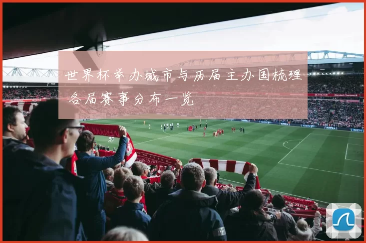 世界杯举办城市与历届主办国梳理 各届赛事分布一览
