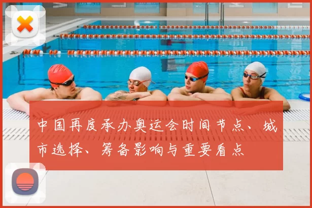 中国再度承办奥运会时间节点、城市选择、筹备影响与重要看点