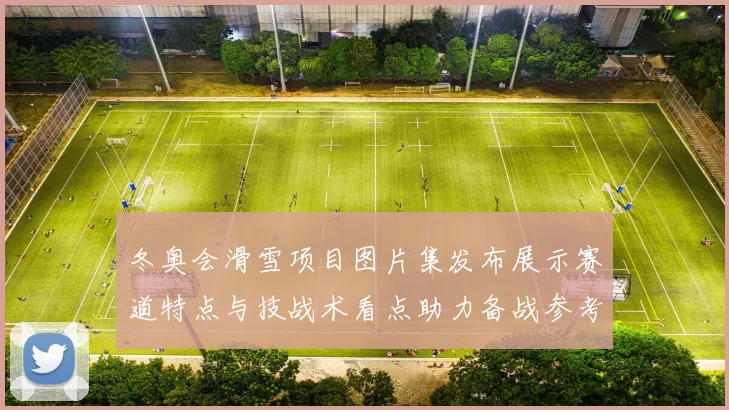 冬奥会滑雪项目图片集发布展示赛道特点与技战术看点助力备战参考