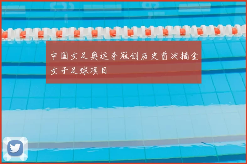 中国女足奥运夺冠创历史首次摘金女子足球项目