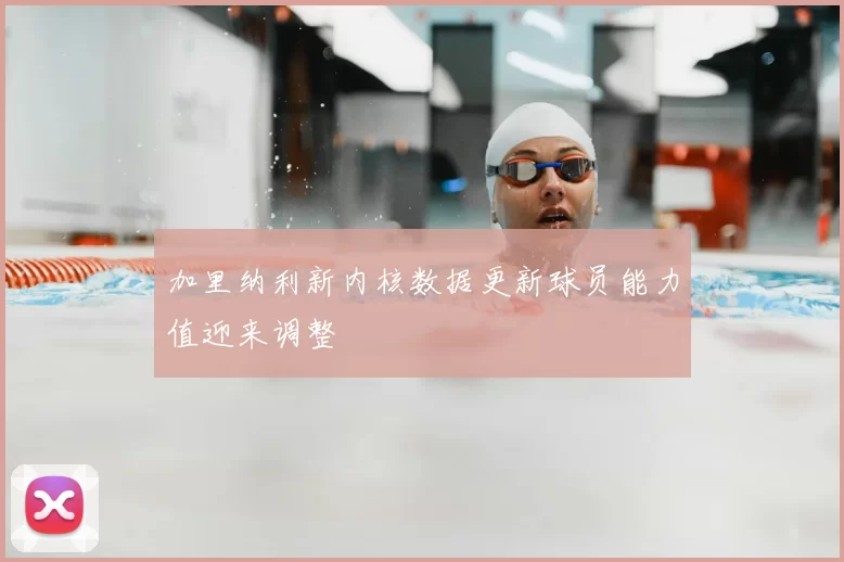 加里纳利新内核数据更新球员能力值迎来调整