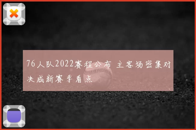 76人队2022赛程公布 主客场密集对决成新赛季看点